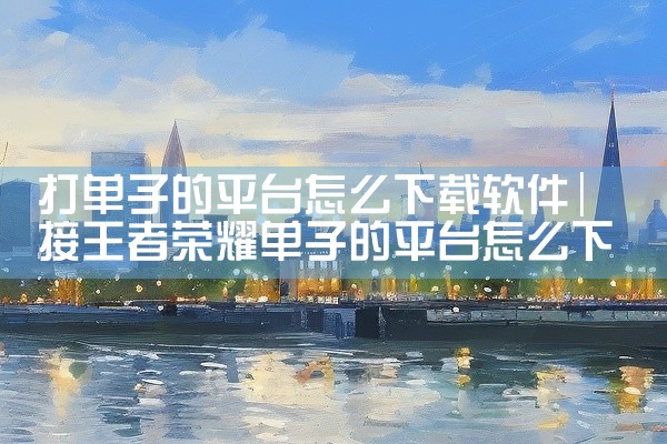 打单子的平台怎么下载软件
